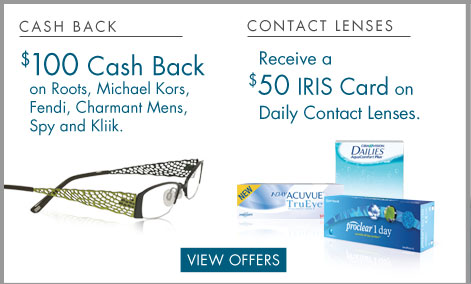 Cash Back Offer - $100 Cash Back on Roots, Michael Kors, Fendi, Charmant Mens, Spy and Kliik. Contact Lens Offer - Receive a $50 IRIS Card on Daily Contact Lenses. Click here to view offers.