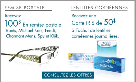 Remise Postale - Recevez 100$ en remise postale au Roots, Michael Kors, Fendi, Charmant Mens, Spy et Kliik. Lentilles cornéennes - Recevez une Carte IRIS de 50$ à l'achat de lentilles cornéennes journalières. Consultez les offres